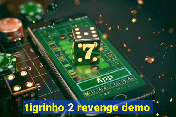 tigrinho 2 revenge demo